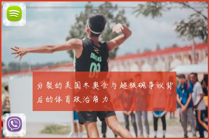 分裂的美国冬奥会与超级碗争议背后的体育政治角力