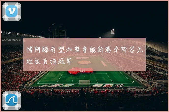 博阿滕有望加盟鲁能新赛季阵容无短板直指冠军